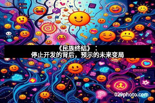 《民族终结》：停止开发的背后，预示的未来变局